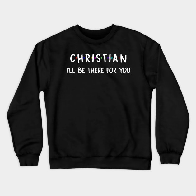 Christian I'll Be There For You | Christian FirstName | Christian Family Name | Christian Surname | Christian Name Crewneck Sweatshirt by CarsonAshley6Xfmb